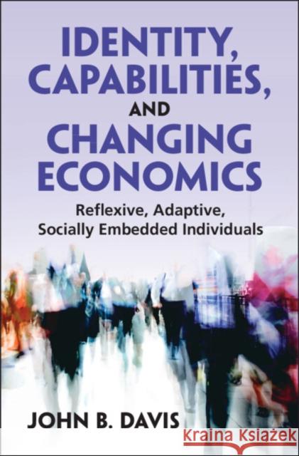 Identity, Capabilities, and Changing Economics John B. (Marquette University, Wisconsin and Universiteit van Amsterdam) Davis 9781009438230 Cambridge University Press