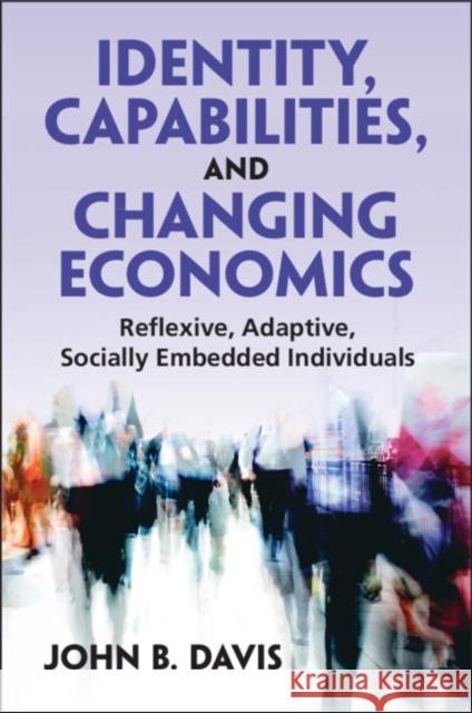 Identity, Capabilities, and Changing Economics John B. (Marquette University, Wisconsin and Universiteit van Amsterdam) Davis 9781009438254 Cambridge University Press