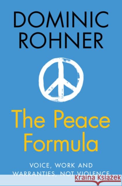 The Peace Formula: Voice, Work and Warranties, Not Violence Dominic (Universite de Lausanne, Switzerland) Rohner 9781009438315 Cambridge University Press