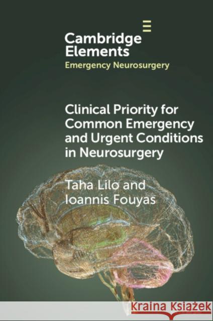 Clinical Priority for Common Emergency and Urgent Conditions in Neurosurgery Taha Lilo Ioannis Fouyas 9781009440639 Cambridge University Press