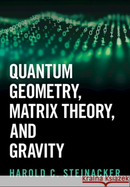 Quantum Geometry, Matrix Theory, and Gravity Harold C. (Universitat Wien, Austria) Steinacker 9781009440783 Cambridge University Press