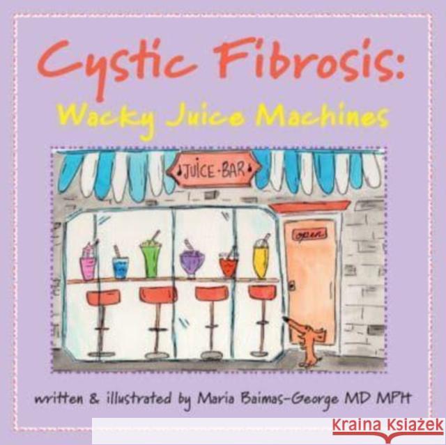 Cystic Fibrosis: Wacky Juice Machines Maria (Carolinas Medical Center, Charlotte) Baimas-George 9781009440813