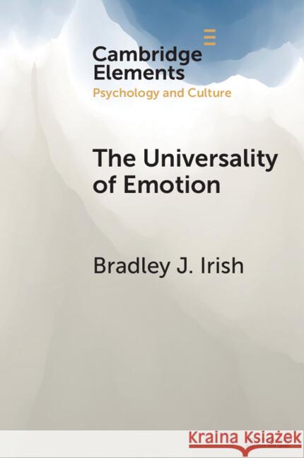 The Universality of Emotion: Perspectives from the Sciences and Humanities Bradley J. Irish 9781009442510 Cambridge University Press