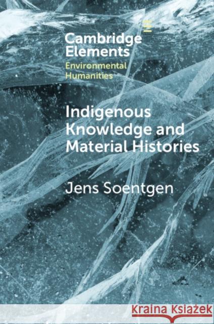 Indigenous Knowledge and Material Histories Jens (Augsburg University) Soentgen 9781009442725 Cambridge University Press