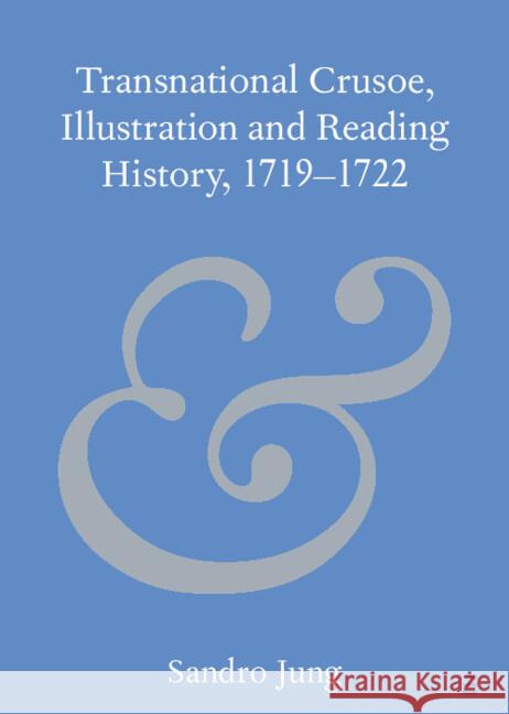 Transnational Crusoe, Illustration and Reading History, 1719–1722 Sandro (Fudan University) Jung 9781009443302 Cambridge University Press