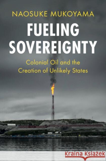 Fueling Sovereignty Naosuke (University of Tokyo) Mukoyama 9781009444309 Cambridge University Press