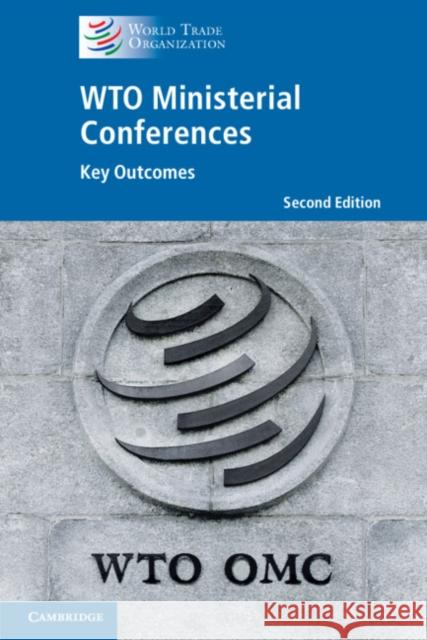 WTO Ministerial Conferences: Key Outcomes World Trade Organization Secretariat 9781009444705 Cambridge University Press