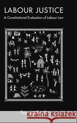 Labour Justice: A Constitutional Evaluation of Labour Law Supriya (University of British Columbia, Vancouver) Routh 9781009445337