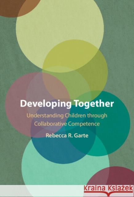 Developing Together: Understanding Children Through Collaborative Competence Rebecca R. Garte 9781009446693 Cambridge University Press