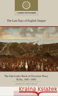 The Last Days of English Tangier: The Out-Letter Book of Governor Percy Kirke, 1681-1683: Volume 66  9781009446747 Cambridge University Press