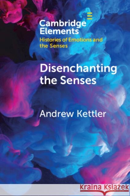 Disenchanting the Senses: Sulfuric Discourse and the World System Andrew (University of South Carolina) Kettler 9781009446945