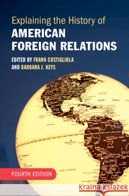 Explaining the History of American Foreign Relations Frank Costigliola Barbara J. Keys 9781009447980