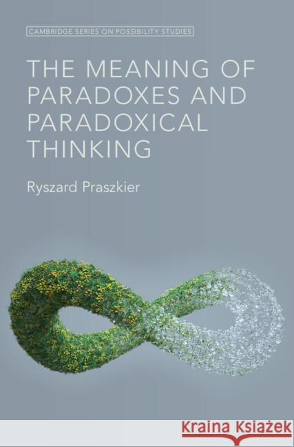 The Meaning of Paradoxes and Paradoxical Thinking Ryszard (University of Warsaw) Praszkier 9781009448345 Cambridge University Press