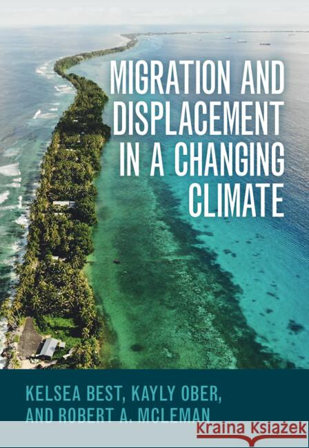 Migration and Displacement in a Changing Climate Kelsea Best Kayly Ober Robert A. McLeman 9781009449595