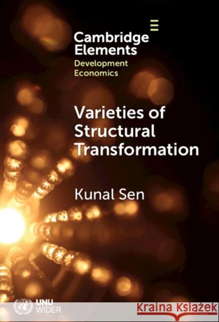 Varieties of Structural Transformation Kunal (UNU-WIDER and University of Manchester) Sen 9781009449915 Cambridge University Press