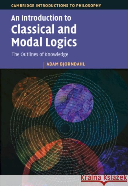 An Introduction to Classical and Modal Logics: The Outlines of Knowledge Adam Bjorndahl 9781009450676 Cambridge University Press