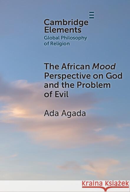 The African Mood Perspective on God and the Problem of Evil Ada (Federal University Otuoke) Agada 9781009452663 Cambridge University Press