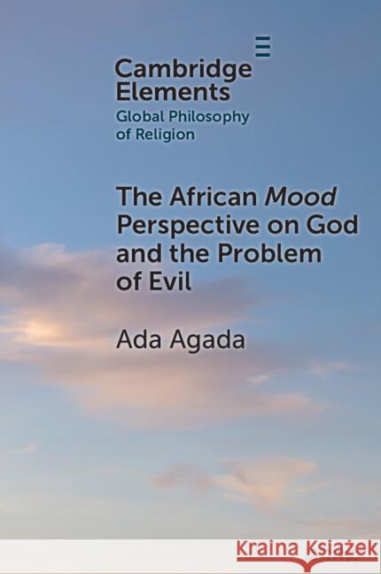 The African Mood Perspective on God and the Problem of Evil Ada (Federal University Otuoke) Agada 9781009452687 Cambridge University Press