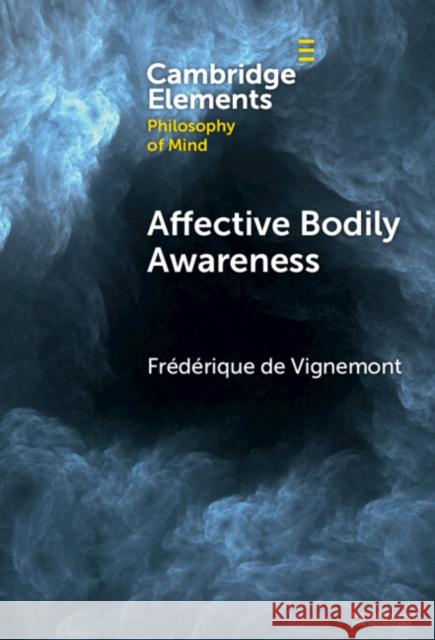 Affective Bodily Awareness Frederique de (Institut Jean Nicod and Universite PSL, Paris) Vignemont 9781009454100 Cambridge University Press