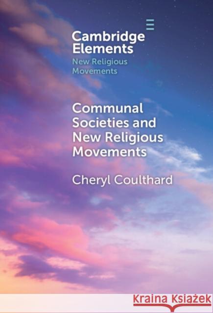 New Religious Movements and Communal Societies Cheryl Coulthard 9781009454216 Cambridge University Press