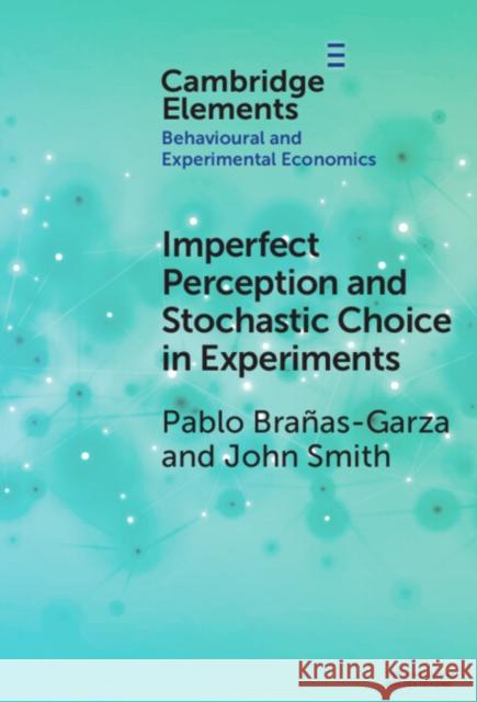 Imperfect Perception and Stochastic Choice in Experiments John Alan (Rutgers University, Camden) Smith 9781009454414 Cambridge University Press