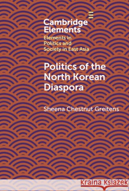 Politics of the North Korean Diaspora Sheena Chestnut (University of Texas at Austin) Greitens 9781009454537 Cambridge University Press