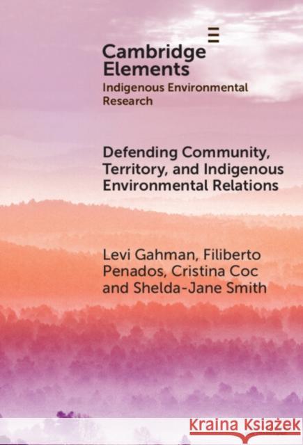 Defending Community, Territory, and Indigenous Environmental Relations Shelda-Jane (University of Liverpool) Smith 9781009454544 Cambridge University Press