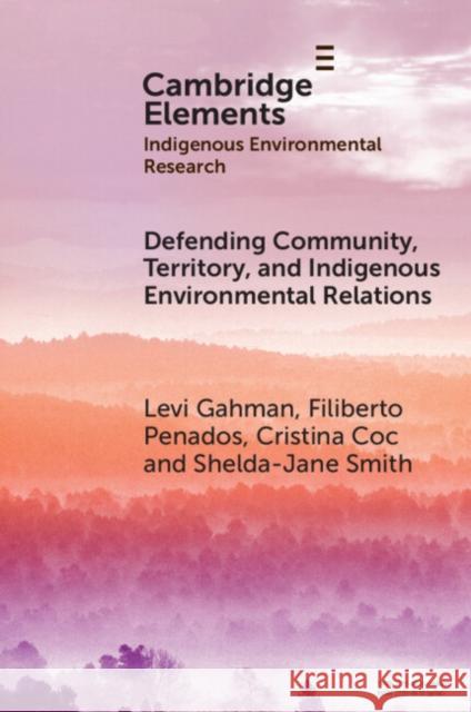 Defending Community, Territory, and Indigenous Environmental Relations Shelda-Jane (University of Liverpool) Smith 9781009454575 Cambridge University Press