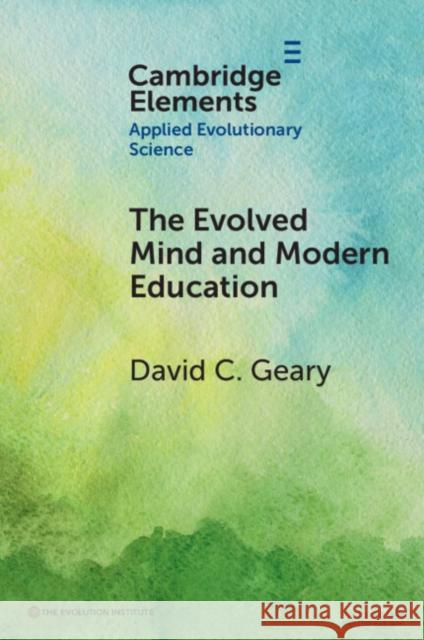 The Evolved Mind and Modern Education: Status of Evolutionary Educational Psychology David C. Geary 9781009454810 Cambridge University Press