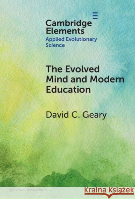 The Evolved Mind and Modern Education: Status of Evolutionary Educational Psychology David C. Geary 9781009454841 Cambridge University Press