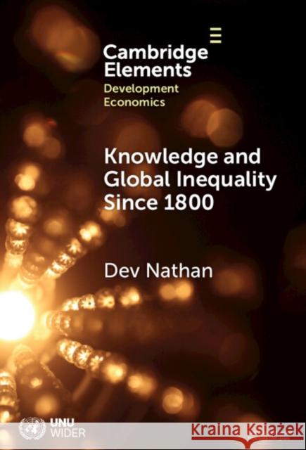 Knowledge and Global Inequality, 1800 Onwards Dev (Institute for Human Development) Nathan 9781009455176 Cambridge University Press