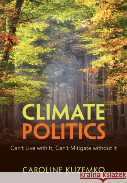 Climate Politics: Can't Live with It, Can't Mitigate without It Caroline (University of Warwick) Kuzemko 9781009455688