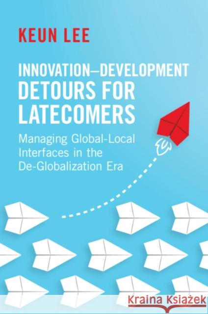 Innovation-Development Detours for Latecomers Keun (Seoul National University) Lee 9781009456265 Cambridge University Press