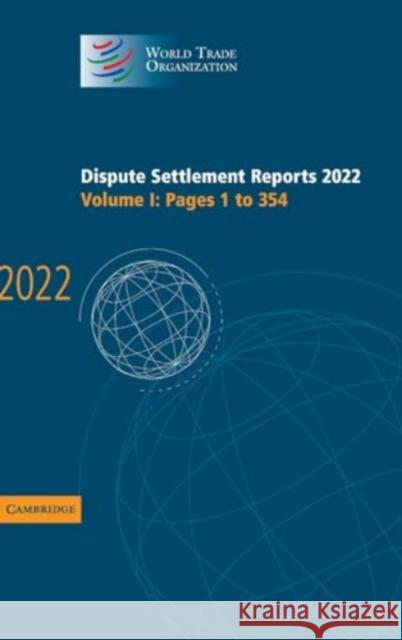 Dispute Settlement Reports 2022: Volume 1, Pages 1 to 354 World Trade Organization 9781009457392 Cambridge University Press