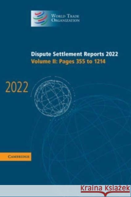 Dispute Settlement Reports 2022: Volume 2, Pages 355 to 1214 World Trade Organization 9781009457477 Cambridge University Press