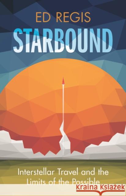 Starbound: Interstellar Travel and the Limits of the Possible Ed Regis 9781009457590