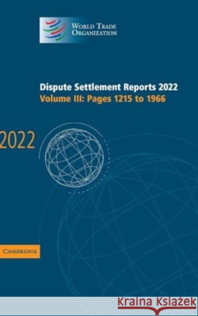 Dispute Settlement Reports 2022: Volume 3, Pages 1215 to 1966 World Trade Organization 9781009457620 Cambridge University Press