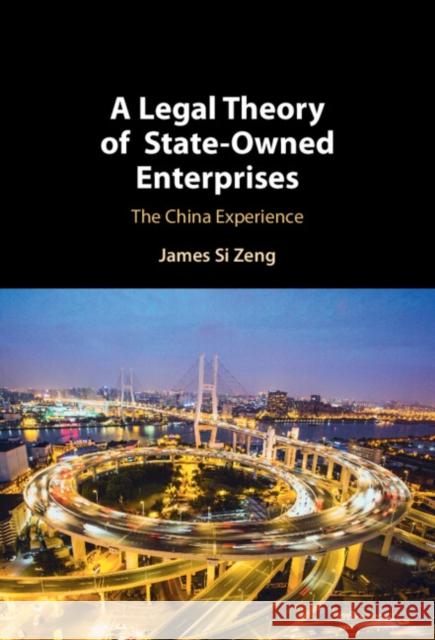 A Legal Theory of State-Owned Enterprises: The China Experience James Si (The University of Hong Kong) Zeng 9781009457682