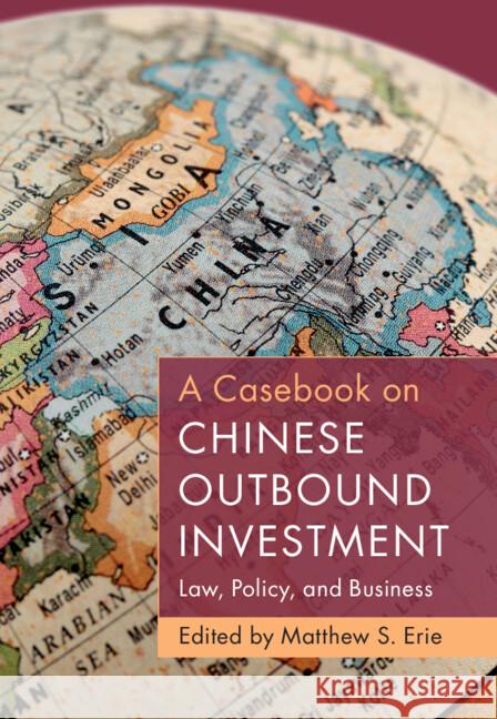 A Casebook on Chinese Outbound Investment: Law, Policy, and Business  9781009457866 Cambridge University Press
