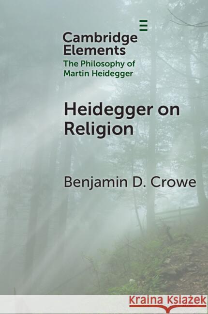 Heidegger on Religion Benjamin D. (Boston University) Crowe 9781009459815