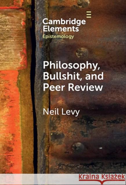 Philosophy, Bullshit, and Peer Review Neil (Macquarie University, Sydney) Levy 9781009462310