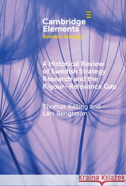 A Historical Review of Swedish Strategy Research and the Rigor-Relevance Gap Thomas Kalling Lars Bengtsson 9781009462358 Cambridge University Press