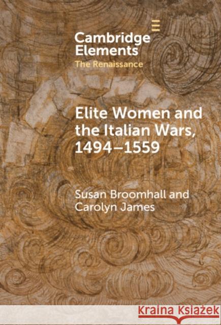 Elite Women and the Italian Wars, 1494-1559 Susan Broomhall Carolyn James 9781009462686 Cambridge University Press