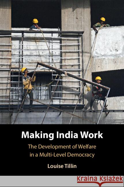 Making India Work: The Development of Welfare in a Multi-Level Democracy Louise (King's College London) Tillin 9781009464352 Cambridge University Press