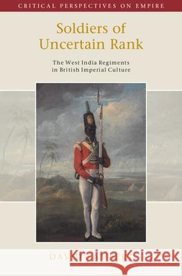 Soldiers of Uncertain Rank: The West India Regiments in British Imperial Culture David (University of Warwick) Lambert 9781009464413