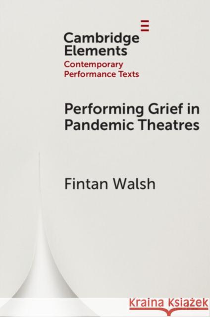 Performing Grief in Pandemic Theatres Fintan Walsh 9781009464802