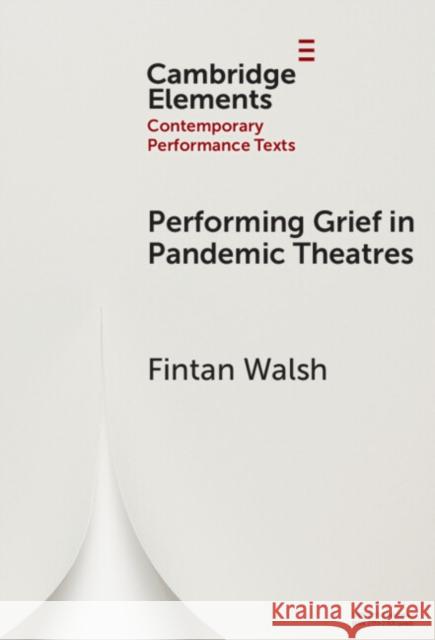 Performing Grief in Pandemic Theatres Fintan Walsh 9781009464819