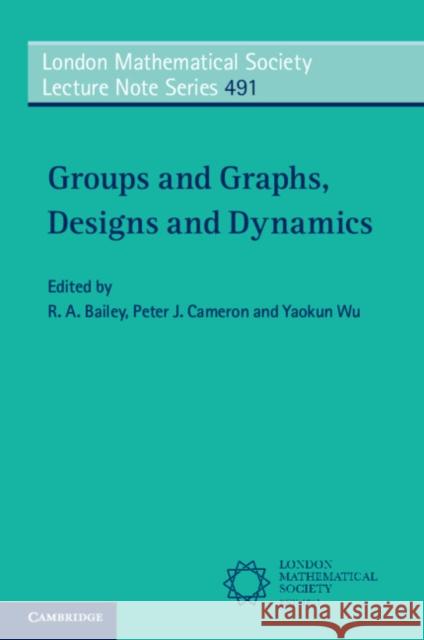 Groups and Graphs, Designs and Dynamics R. A. Bailey Peter J. Cameron Yaokun Wu 9781009465953 Cambridge University Press