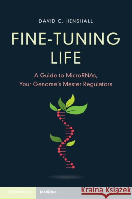 Fine-Tuning Life: A Guide to Micrornas, Your Genome's Master Regulators David C. Henshall 9781009466424 Cambridge University Press