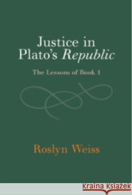 Justice in Plato's Republic: The Lessons of Book 1 Roslyn (Lehigh University, Pennsylvania) Weiss 9781009466523